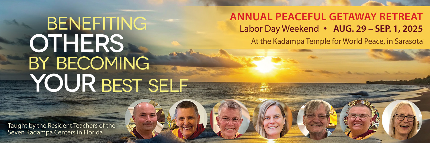 Benefiting Others by Becoming Your Best Self Annual Peaceful Getaway Retreat. Benefiting Others by Becoming Your Best Self. Taught by the Resident Teachers of the 7 Kadampa Centers in Florida. Labor Day Weekend, August 29th to September 1st, at the Kadampa Temple for World Peace, in Sarasota.